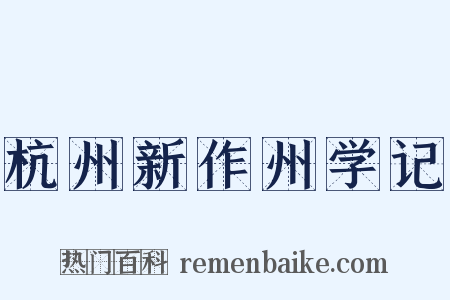 杭州新作州学记是什么意思的图片